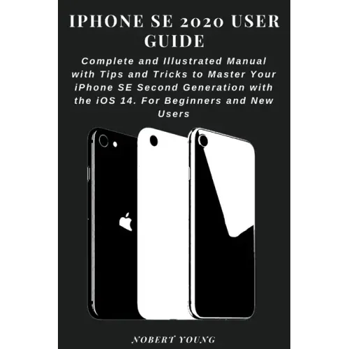 iPhone SE 2020 User Guide: Complete and Illustrated Manual with Tips and Tricks to Master Your iPhone SE Second Generation with the iOS 14. For B