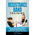 Resistance Band Training: Learn to Use Resistance Bands to Maximize Your Workout and Improve Your Cardiovascular Health
