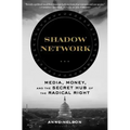 Shadow Network: Media, Money, and the Secret Hub of the Radical Right