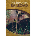 The Sumatra Railroad: Final Destination Pakan Baroe, 1943-1945