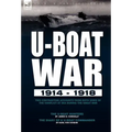 U-Boat War 1914-1918: Two Contrasting Accounts from Both Sides of the Conflict at Sea During the Great War---The U-Boat Hunters & The Diary of a U-Boa