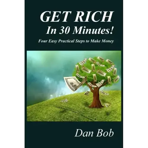 GET RICH In 30 Minutes: Four Easy Practical Steps to Make Money