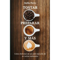 Tostar, preparar y más: Cómo disfrutar de un café más allá de su rutina mañanera