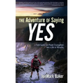 The Adventure of Saying YES: A Field Guide for Power Evangelism and a Life of Miracles