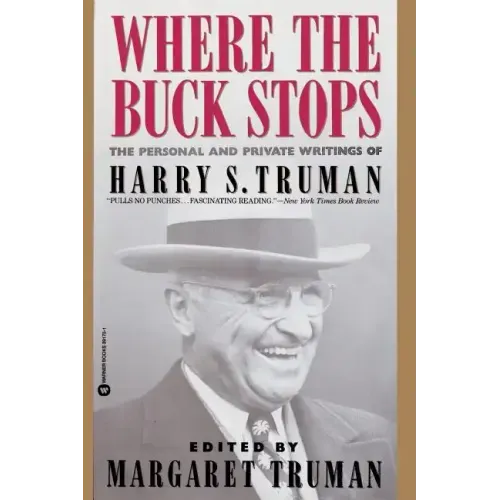 Where the Buck Stops: The Personal and Private Writings of Harry S. Truman