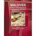 Maldives Customs, Trade Regulations and Procedures Handbook Volume 1 Strategic, Practical Information, Regulations