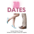 30 Dates: Increase Intimacy And Romance Through 30 Ideas For Couples To Have Fun Together