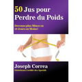 50 Jus pour Perdre du Poids: Devenez plus Mince en 10 Jours ou Moins!