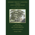 Gilbert White's Disciple: a Biography of John Leonard Knapp (1767-1845) together with his The Journal of a Naturalist, 5th edition (previously unpubli