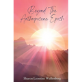 "Beyond The Anthropocene Epoch"