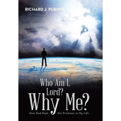 Who Am I, Lord? Why Me?: How God Kept His Promises in My Life