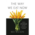 The Way We Eat Now: How the Food Revolution Has Transformed Our Lives, Our Bodies, and Our World