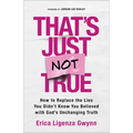 That's Just Not True: How to Replace the Lies You Didn't Know You Believed with God's Unchanging Truth