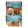 Ketogenic Diet Cookbook: Lose 10 Lbs In 10 Days! 20 Delicious Ketogenic Recipes For Healthy Weight Loss: Keto Diet For Easy Weight Loss, Diet C