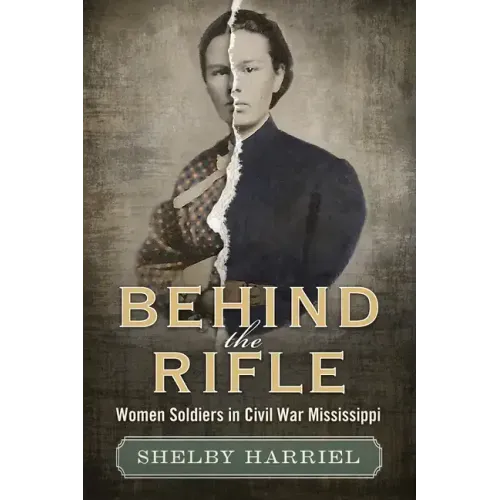 Behind the Rifle: Women Soldiers in Civil War Mississippi