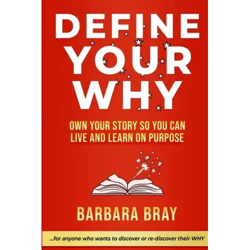 Define Your Why: Own Your Story So You can Live and Learn on Purpose