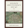 Avignon and Its Papacy, 1309-1417: Popes, Institutions, and Society