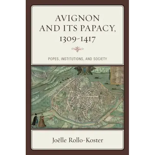 Avignon and Its Papacy, 1309-1417: Popes, Institutions, and Society