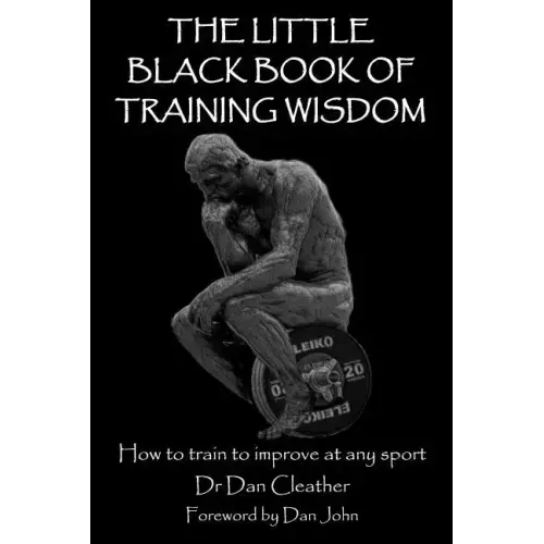 The Little Black Book of Training Wisdom: How to train to improve at any sport