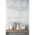 The Reflection Planner: Reflection, Self-Care, and Growth for Moms