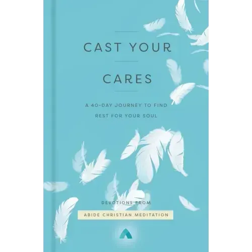 Cast Your Cares: A 40-Day Journey to Find Rest for Your Soul