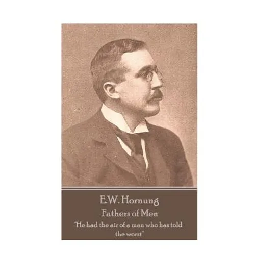 E.W. Hornung - Fathers of Men: "He had the air of a man who has told the worst"