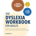 The Dyslexia Workbook for Adults: Practical Tools to Improve Executive Functioning, Boost Literacy Skills, and Develop Your Unique Strengths