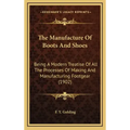 The Manufacture of Boots and Shoes: Being a Modern Treatise of All the Processes of Making and Manufacturing Footgear (1902)