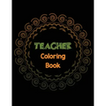 Teacher Coloring Book: Teacher's Stress Releasing Coloring book with Inspirational Quotes, Teacher Appreciation and motivational Coloring Boo