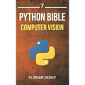 The Python Bible Volume 7: Computer Vision (OpenCV, Object Recognition)