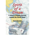 Spirit of a Dream: A Sailor's Ultimate Journey Around the World Alone