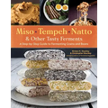 Miso, Tempeh, Natto & Other Tasty Ferments: A Step-By-Step Guide to Fermenting Grains and Beans
