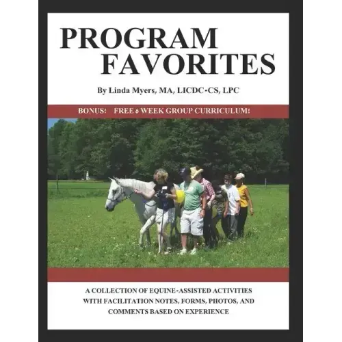 Program Favorites: A Collection of Equine-Assisted Activities with Facilitator Notes, Forms, Photos & Comments Based on Experience