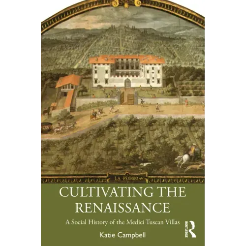 Cultivating the Renaissance: A Social History of the Medici Tuscan Villas