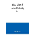 A New System of Chemical Philosophy Part 1