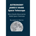 Astronomy James E. Webb Space Telescope: More Details About James Webb Space Telescope