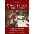 True Obedience in the Church: A Guide to Discernment in Challenging Times