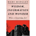 Wisdom, Information and Wonder: What Is Knowledge For?