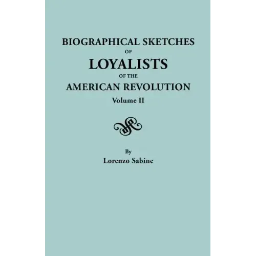 Biographical Sketches of Loyalists of the American Revolution. in Two Volumes. Volume II
