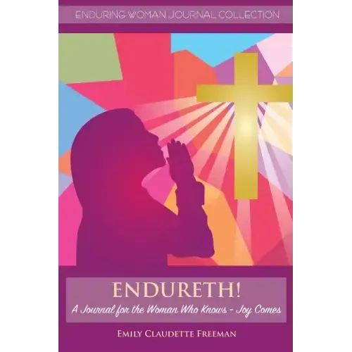 Endureth! a Journal for the Woman Who Knows -Joy Comes