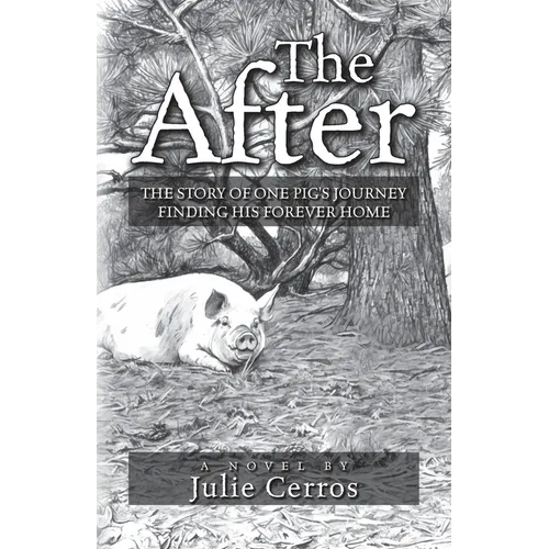 The After: The Story of One Pig's Journey Finding His Forever Home