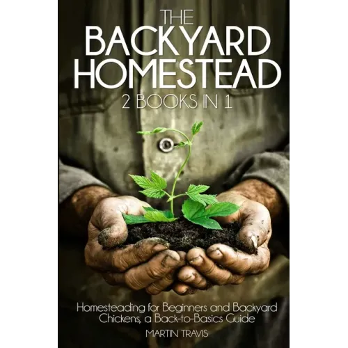 The Backyard Homestead: 2 books in 1: Homesteading for Beginners and Backyard Chickens, a Back-to-Basics Guide