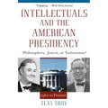 Intellectuals and the American Presidency: Philosophers, Jesters, or Technicians?