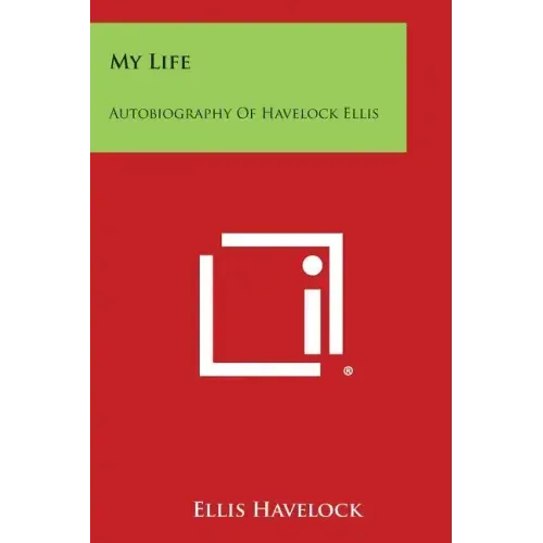 My Life: Autobiography of Havelock Ellis