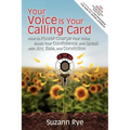 Your Voice Is Your Calling Card: How to Power-Charge Your Voice, Boost Your Confidence, and Speak with Joy, Ease, and Conviction
