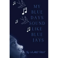 My Blue Days Sound Like Blue Jays