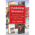 Publishing Romance: The History of an Industry, 1940s to the Present