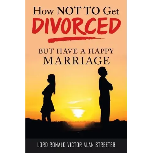 How Not to Get Divorced: But Have a Happy Marriage