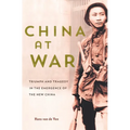 China at War: Triumph and Tragedy in the Emergence of the New China