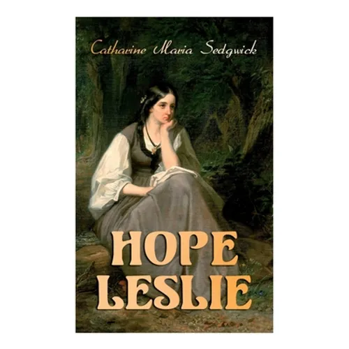 Hope Leslie: Early Times in the Massachusetts (Historical Romance Novel)